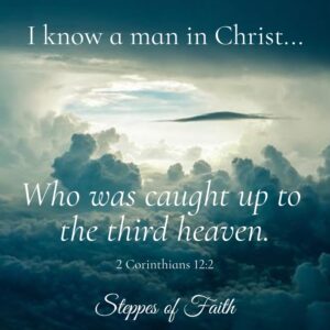 "I know a man in Christ who was caught up to the third heaven." 2 Corinthians 12:2