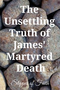"The Unsettling Truth of James' Martyred Death" by Steppes of Faith
