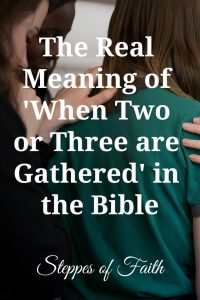 "The Real Meaning of 'When Two or Three are Gathered' in the Bible" by Steppes of Faith