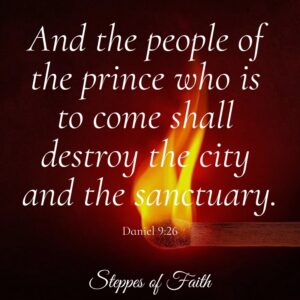 "And the people of the prince who is to come shall destroy the city and the sanctuary" Daniel 9:26