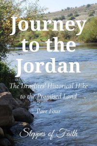 "Journey to the Jordan: The Israelites’ Historical Hike to the Promised Land Part Four" by Steppes of Faith