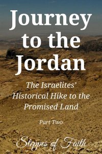 "Journey to the Jordan: The Israelites’ Historical Hike to the Promised Land Part Two" by Steppes of Faith