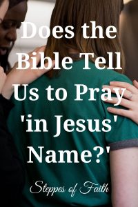 "Does the Bible Tell Us to Pray in Jesus’ Name?" by Steppes of Faith
