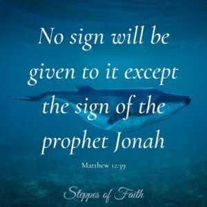 "No sign will be given to it except the sign of the prophet Jonah." Matthew 12:39