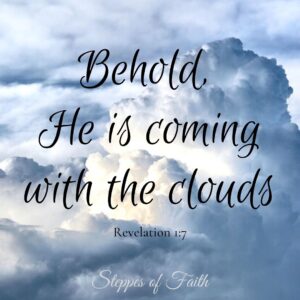 "Behold, He is coming with the clouds." Revelation 1:7