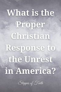 What is the Proper Christian Response to the Unrest in America? by Steppes of Faith