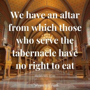 "We have an altar from which those who serve the tabernacle have no right to eat." Hebrews 13:10