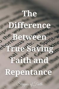 "The Difference Between True Saving Faith and Repentance" by Steppes of Faith