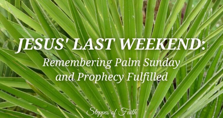 Jesus' Last Weekend: Remembering Palm Sunday and Prophecy Fulfilled