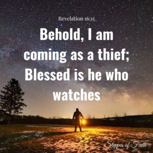 "Behold, I am coming as a thief; Blessed is he who watches." (Revelation 16:15)