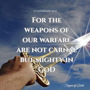 "For the weapons of our warfare are not carnal but mighty in God." (2 Corinthians 10:4)