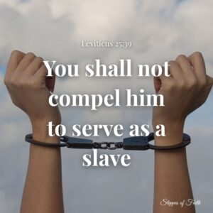 "You shall not compel him to serve as a slave." Leviticus 25:39