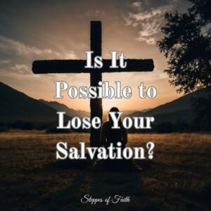 "Is It Possible to Lose Your Salvation?" by Steppes of Faith