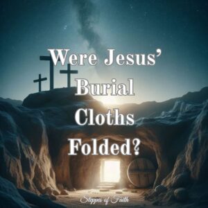 "Were Jesus' Burial Cloths Folded?" by Steppes of Faith