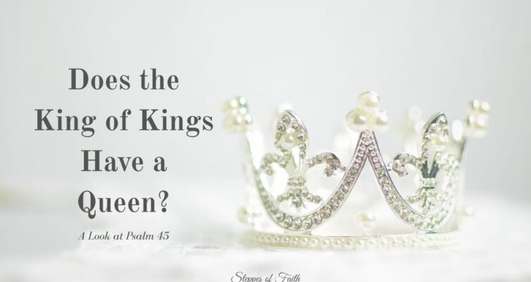 "Does the King of Kings Have a Queen? A Look at Psalm 45" by Steppes of Faith